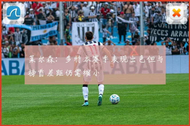 莱尔森：多特本赛季表现出色但与榜首差距仍需缩小